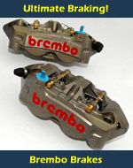 Brembo Radial Master Cylinders, Brake Rotors and Calipers - The best brake technology available...If you stopped any better, you'd be going backwards.